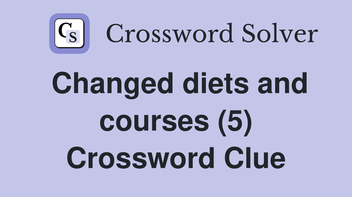Changed diets and courses (5) Crossword Clue