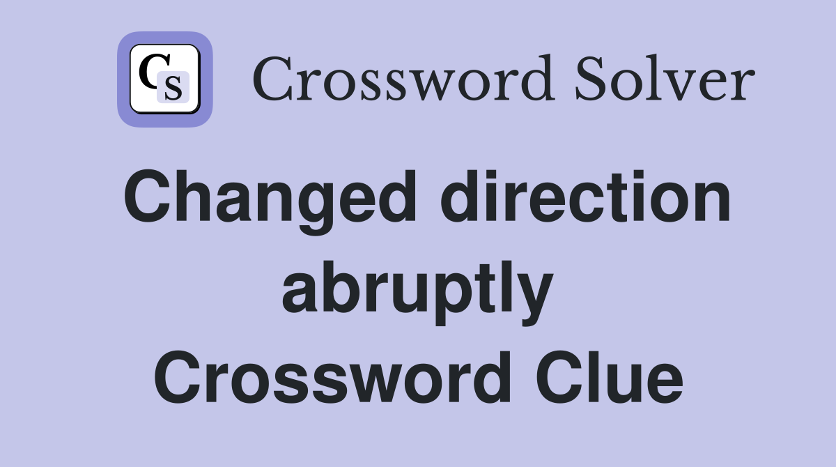 Changed direction abruptly Crossword Clue