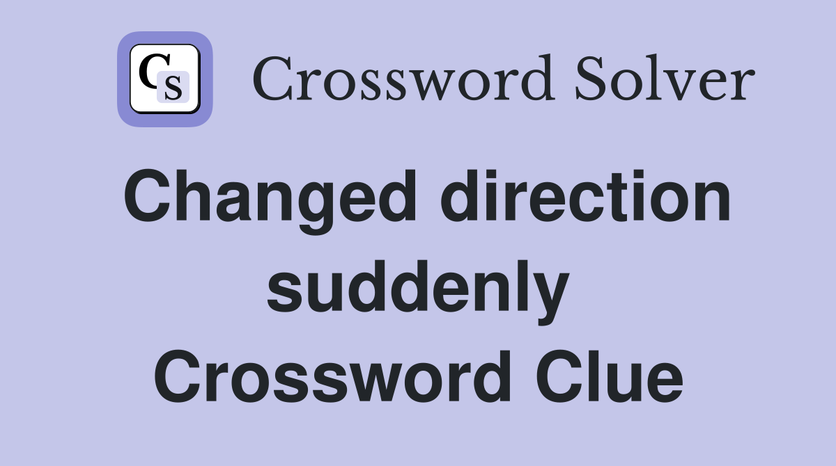 Changed direction suddenly Crossword Clue