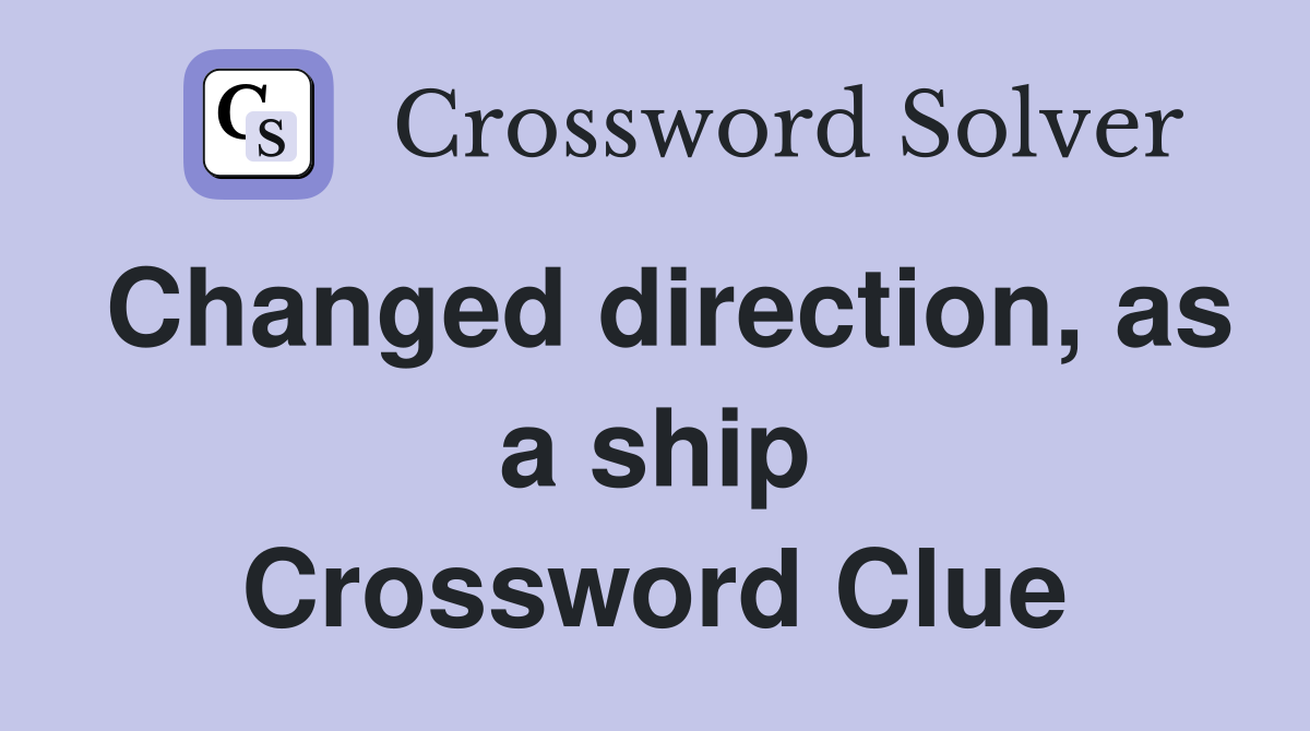 Changed direction, as a ship Crossword Clue