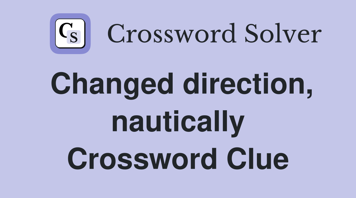Changed direction nautically Crossword Clue Answers Crossword Solver