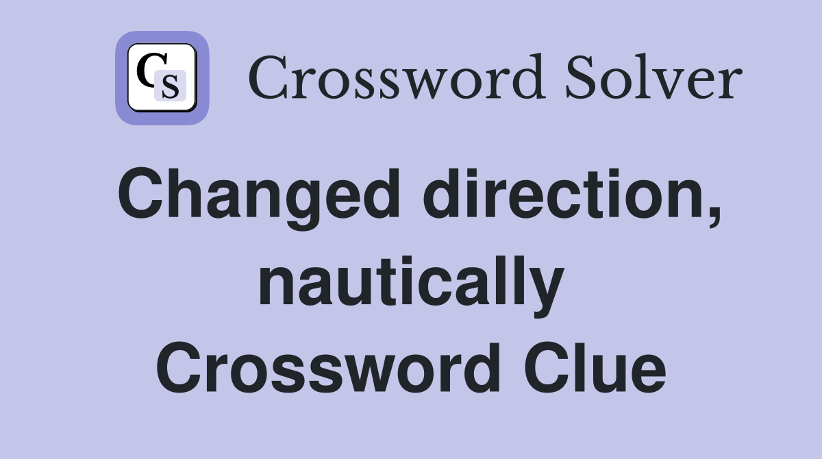 Changed direction, nautically Crossword Clue