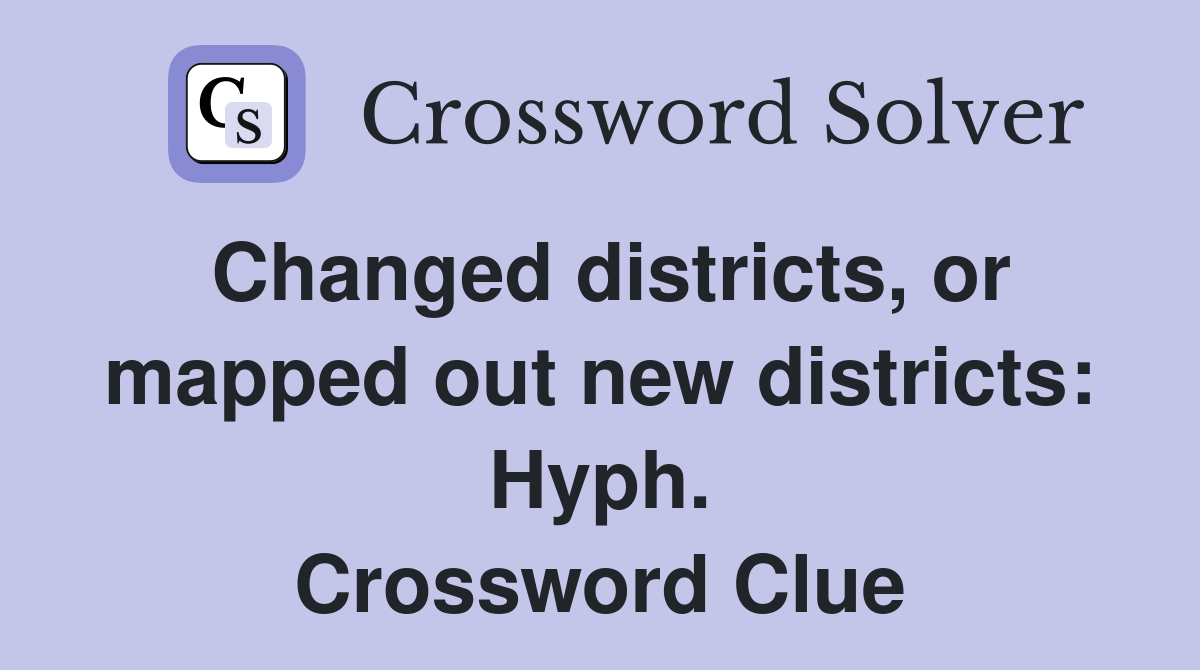 Changed districts, or mapped out new districts: Hyph. Crossword Clue