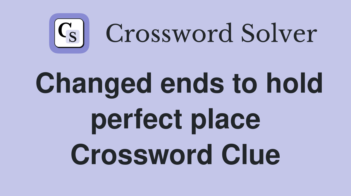 Changed ends to hold perfect place Crossword Clue