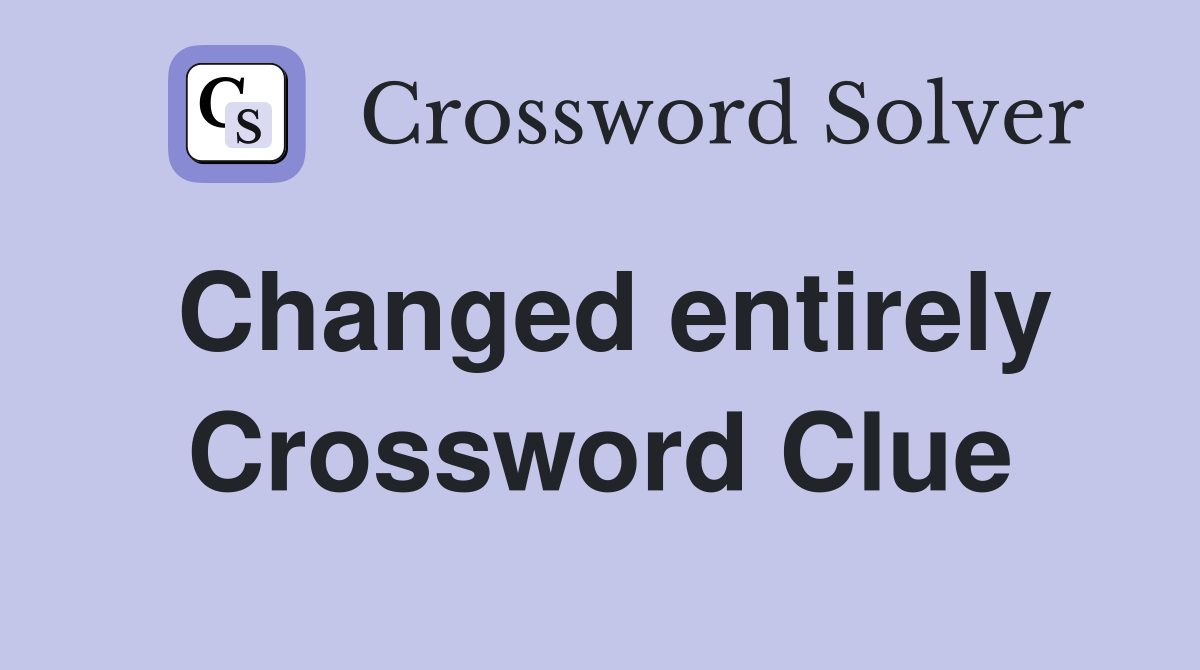Changed entirely Crossword Clue