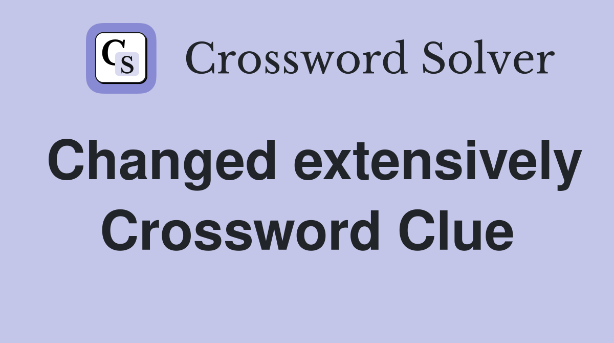 Changed extensively Crossword Clue