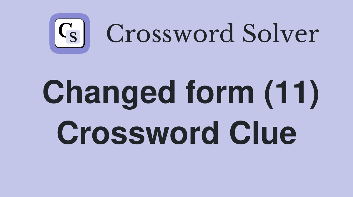 Changed form (11) Crossword Clue