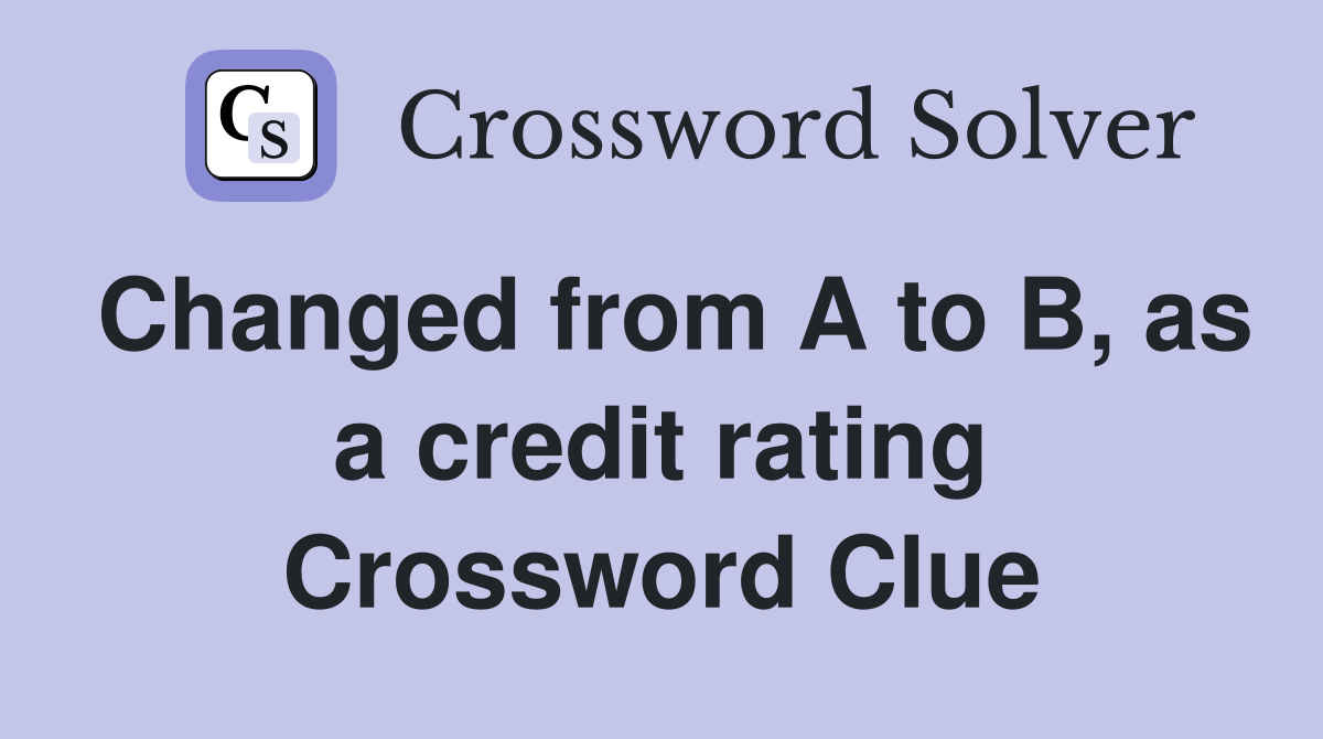 Changed from A to B, as a credit rating Crossword Clue