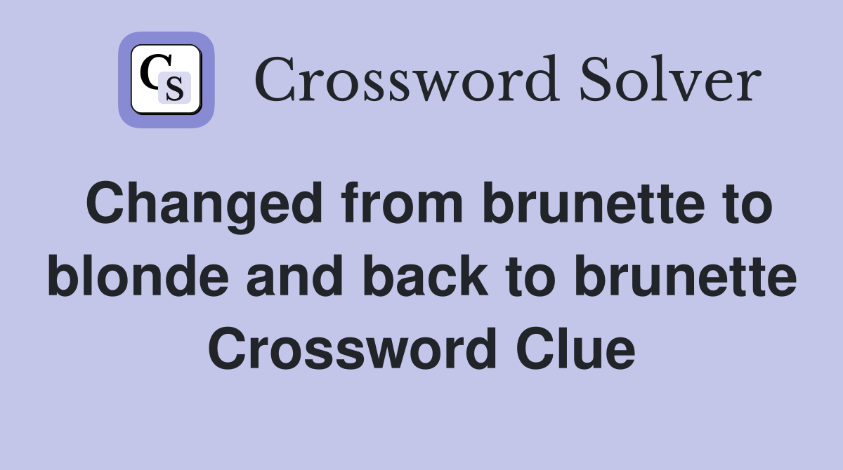 Changed from brunette to blonde and back to brunette Crossword Clue