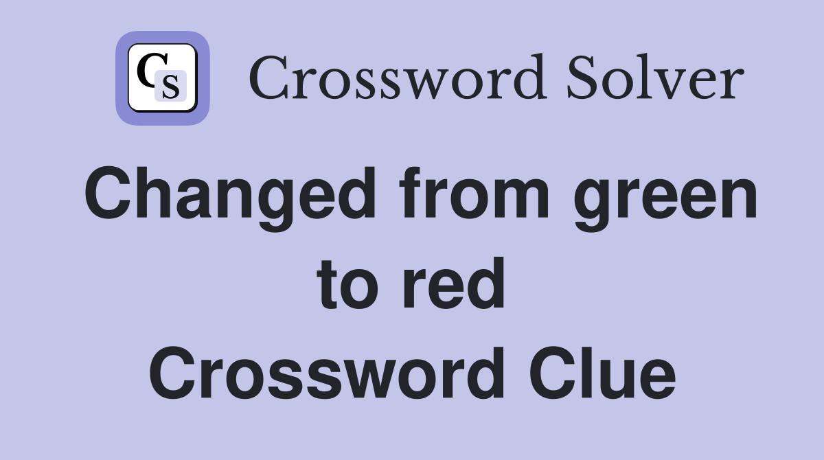 Changed from green to red Crossword Clue