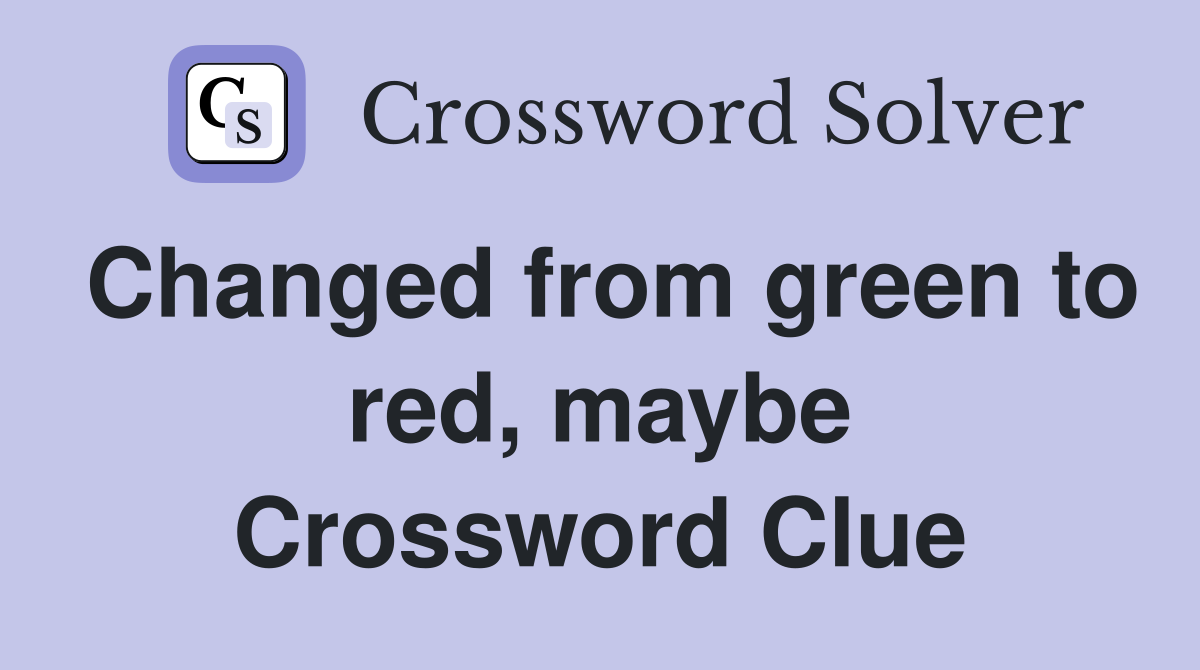 Changed from green to red, maybe Crossword Clue