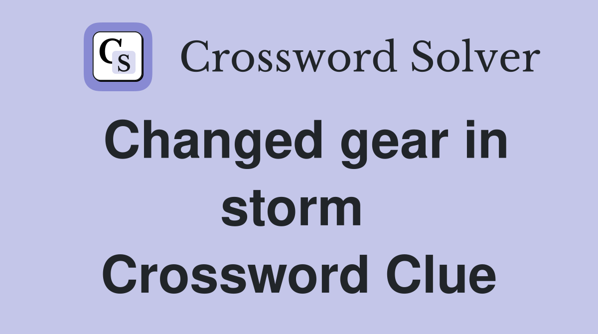Changed gear in storm  Crossword Clue