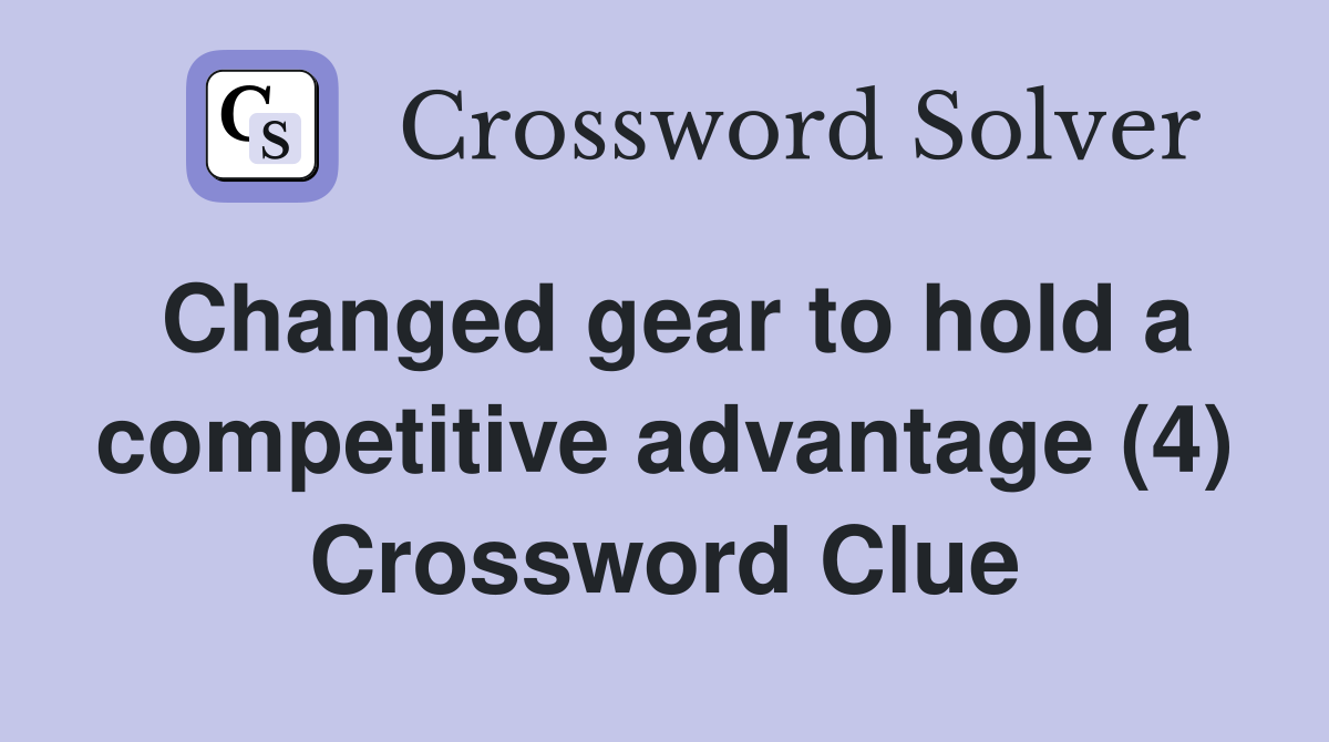 Changed gear to hold a competitive advantage (4) Crossword Clue
