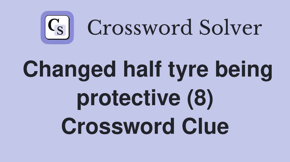 Changed half tyre being protective (8) Crossword Clue