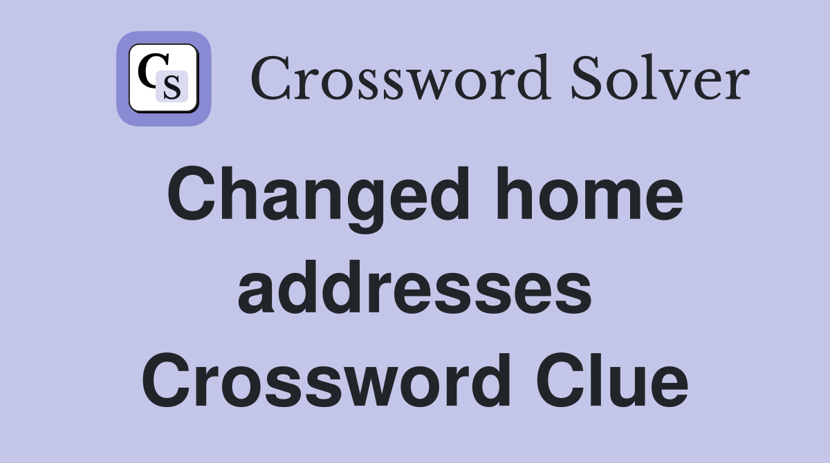 Changed home addresses Crossword Clue