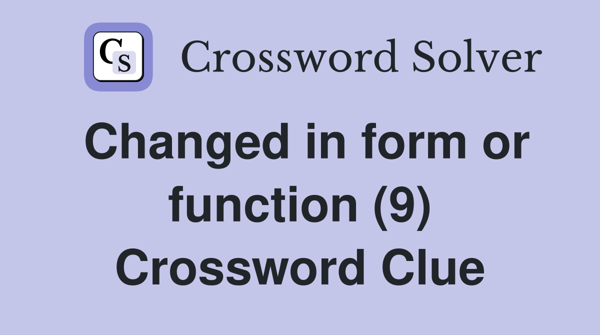 Changed in form or function (9) Crossword Clue
