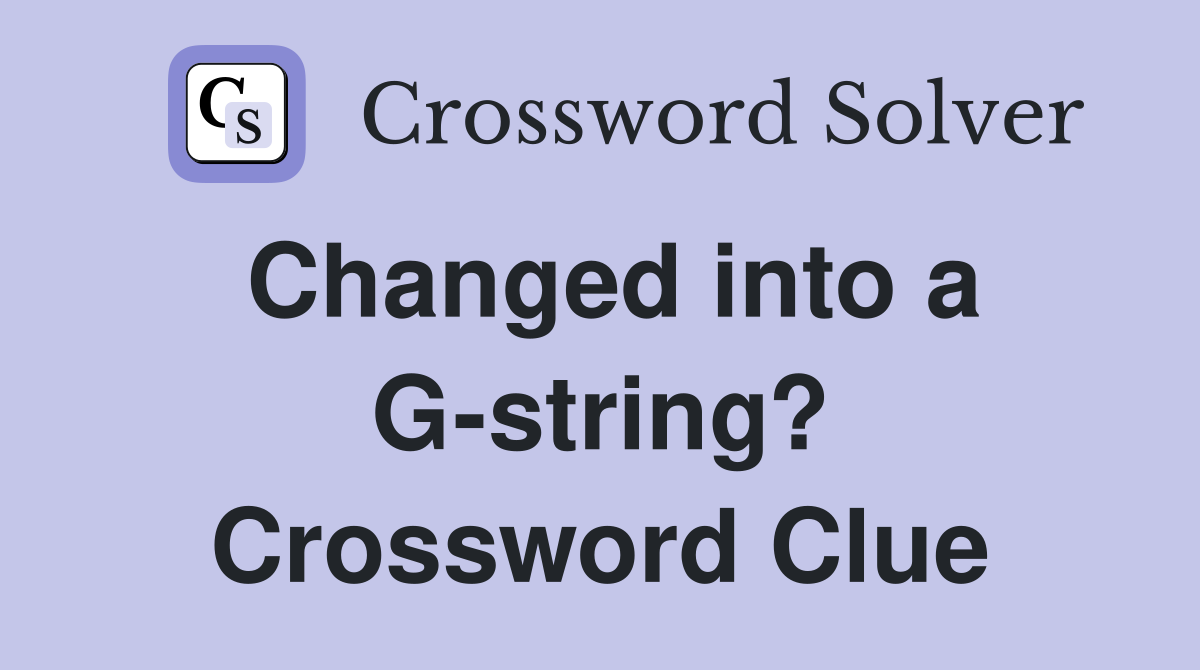 Changed into a G-string? Crossword Clue
