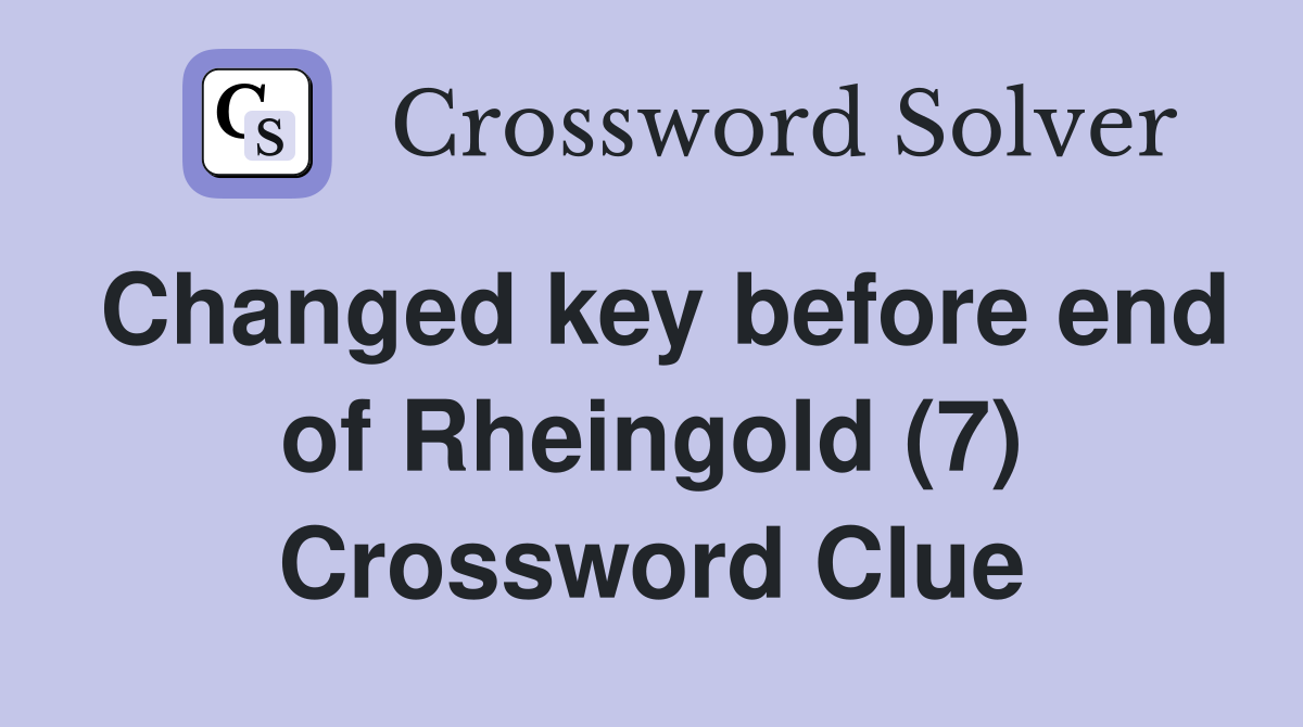 Changed key before end of Rheingold (7) Crossword Clue