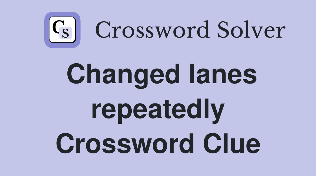 Changed lanes repeatedly Crossword Clue