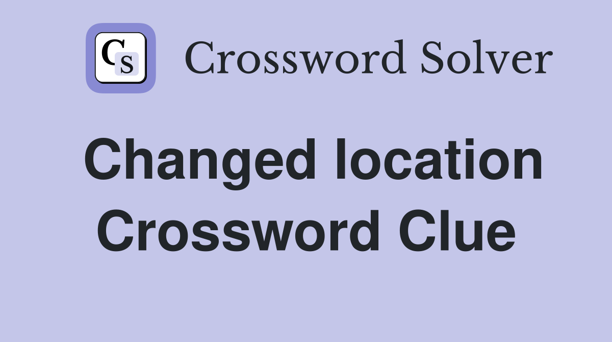Changed location Crossword Clue