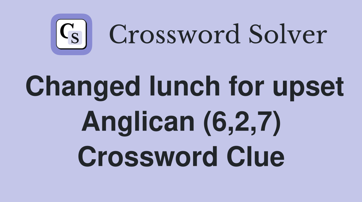 Changed lunch for upset Anglican (6,2,7) Crossword Clue