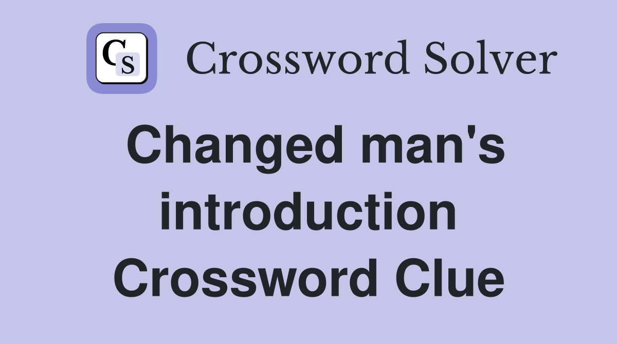 Changed man's introduction Crossword Clue