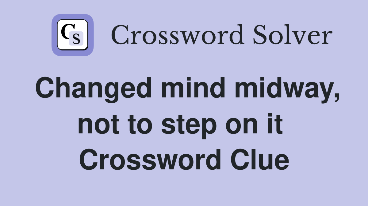 Changed mind midway, not to step on it  Crossword Clue