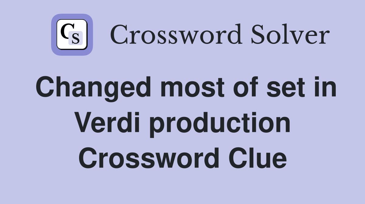 Changed most of set in Verdi production Crossword Clue