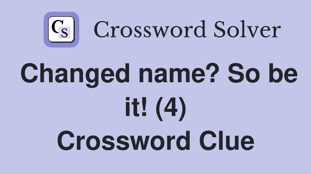 Changed name? So be it! (4) Crossword Clue