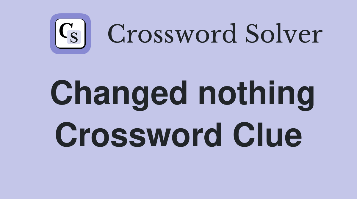 Changed nothing Crossword Clue