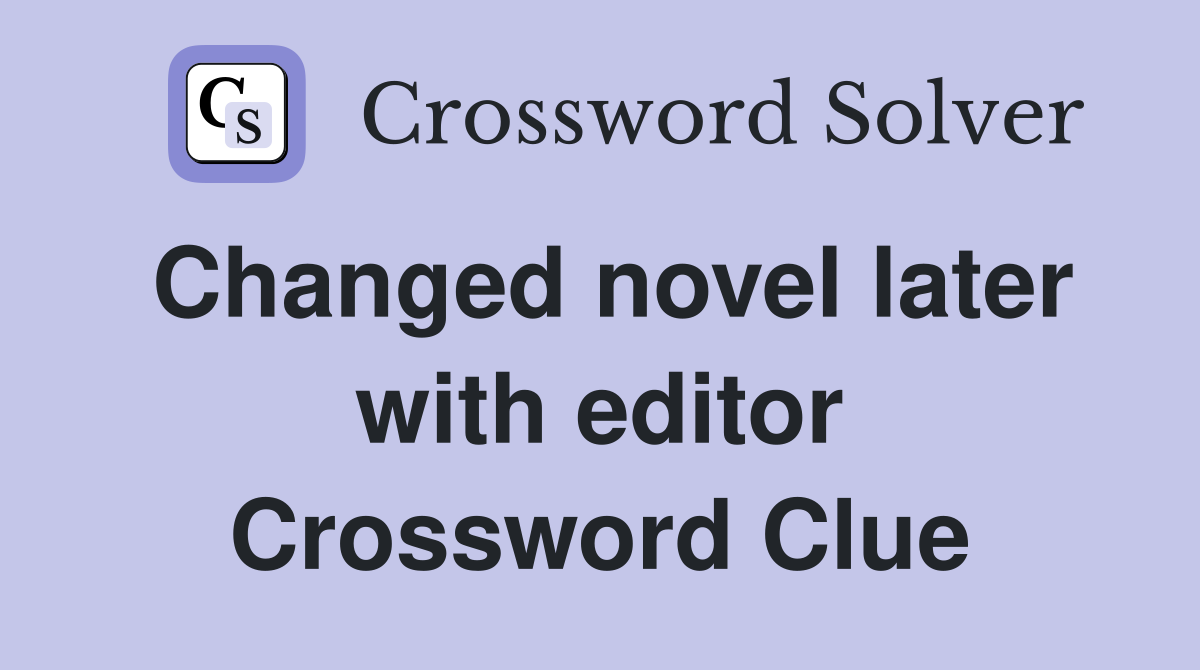 Changed novel later with editor Crossword Clue