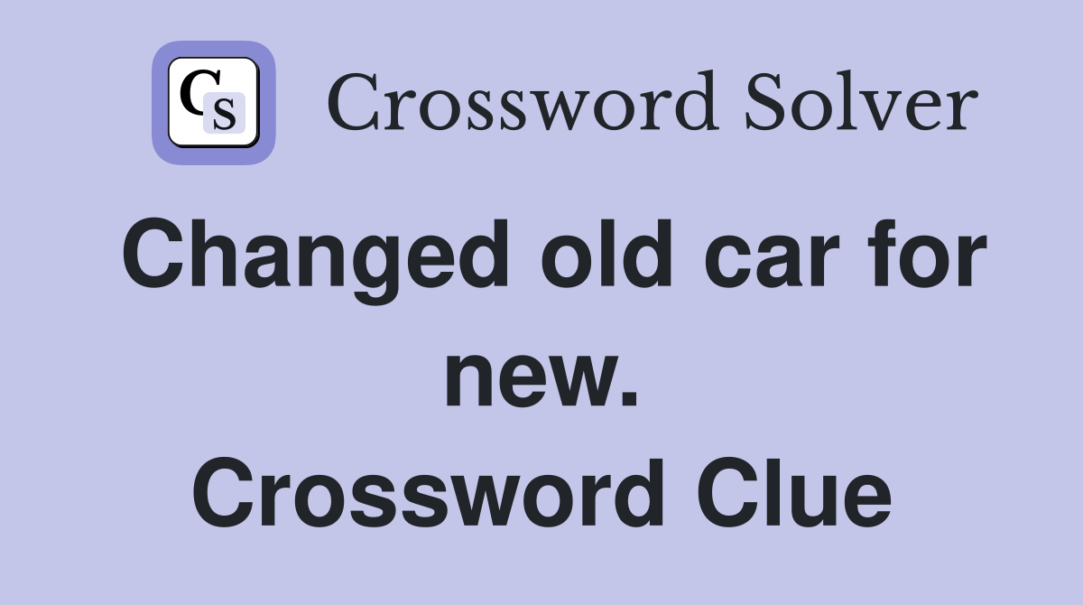 Changed old car for new. Crossword Clue