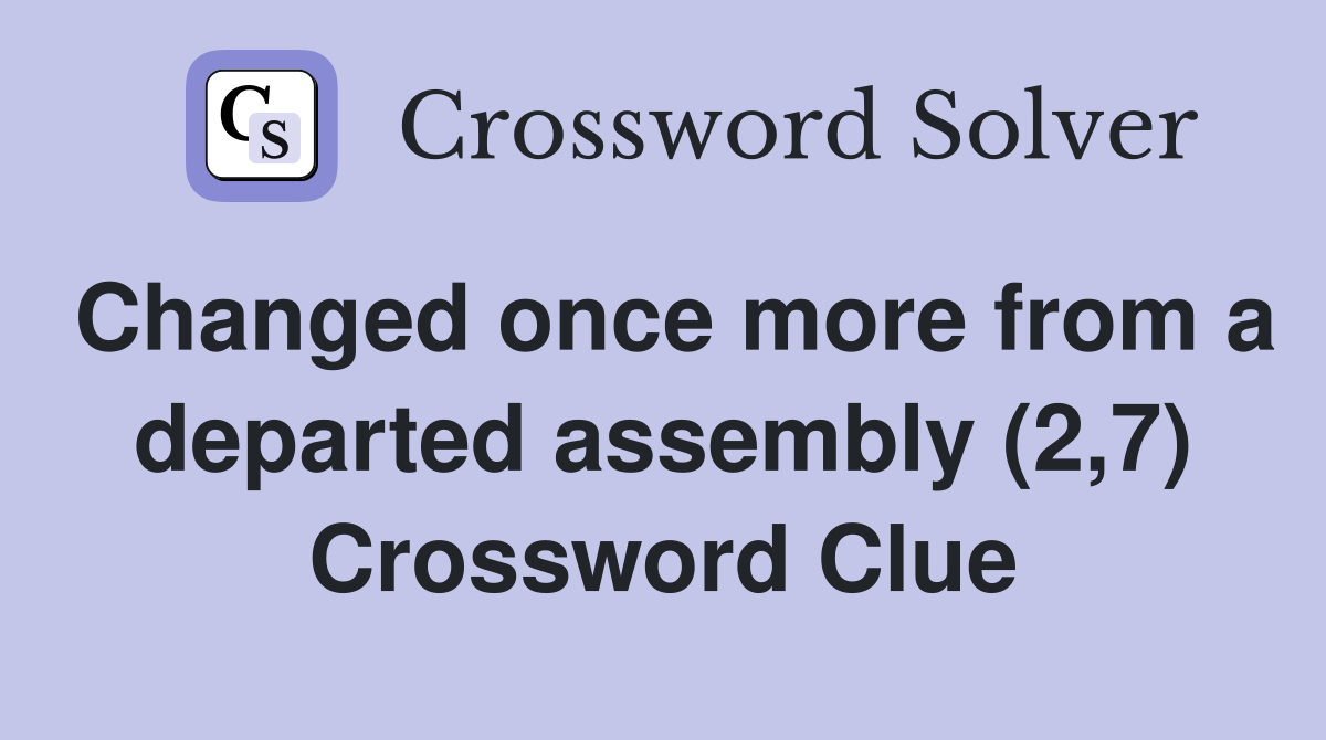 Changed once more from a departed assembly (2,7) Crossword Clue