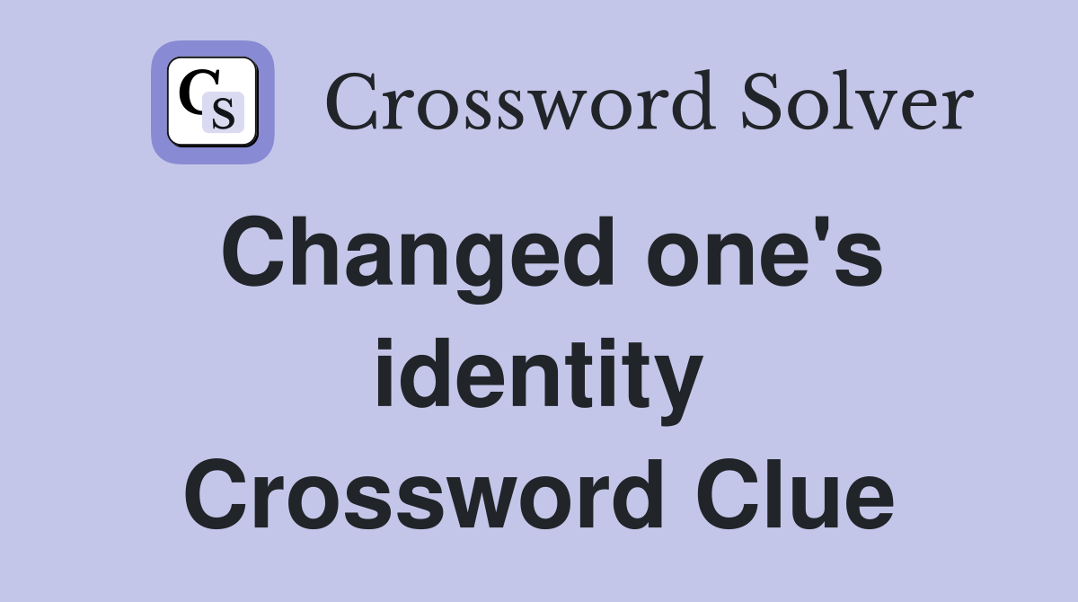 Changed one's identity Crossword Clue
