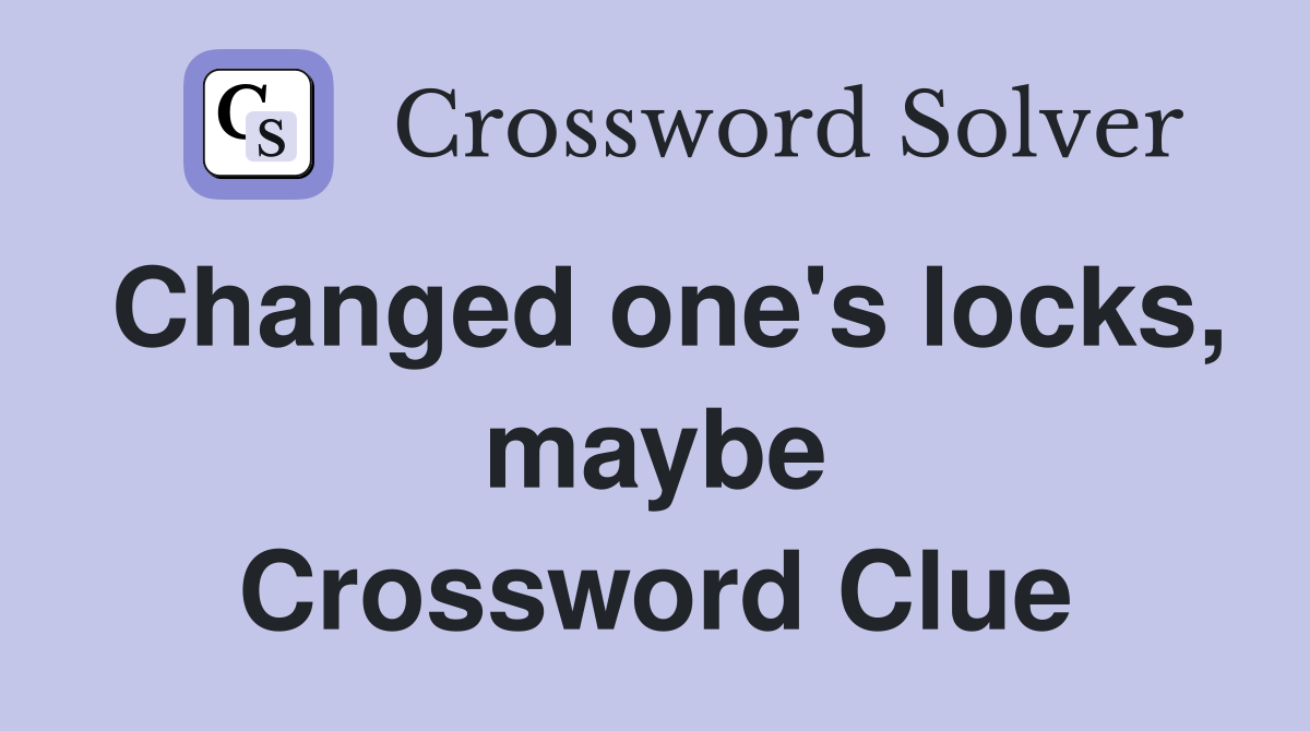 Changed one's locks, maybe Crossword Clue