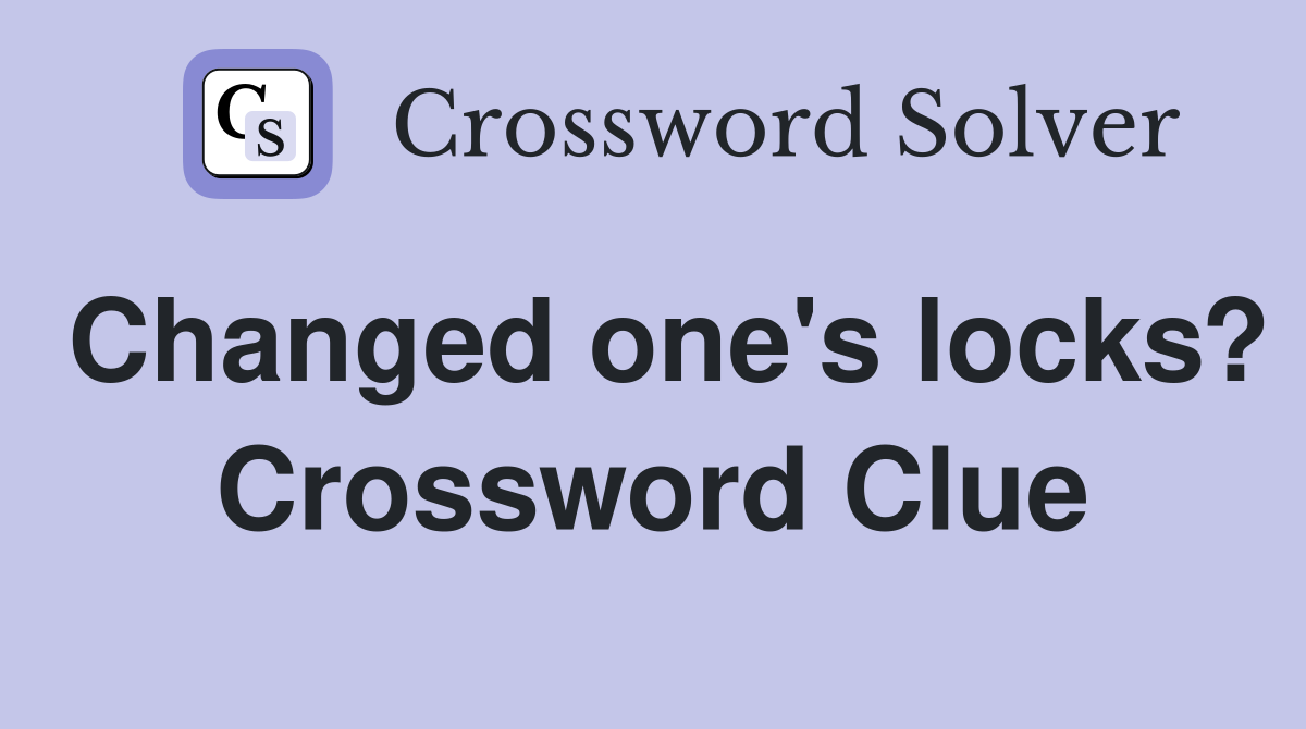 Changed one's locks? Crossword Clue