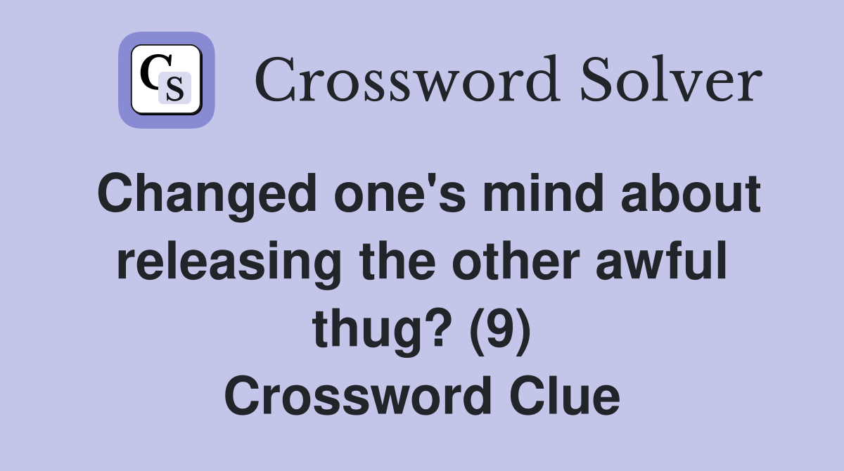 Changed one's mind about releasing the other awful thug? (9) Crossword Clue