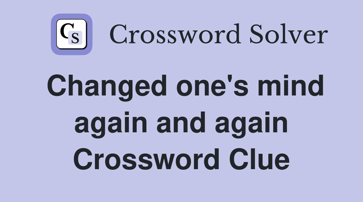 Changed one's mind again and again Crossword Clue