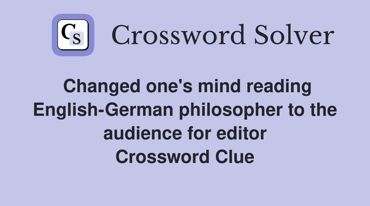 Changed one's mind reading English-German philosopher to the audience for editor Crossword Clue