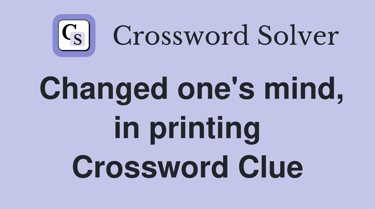 Changed one's mind, in printing Crossword Clue