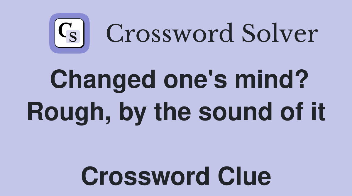 Changed one's mind? Rough, by the sound of it  Crossword Clue