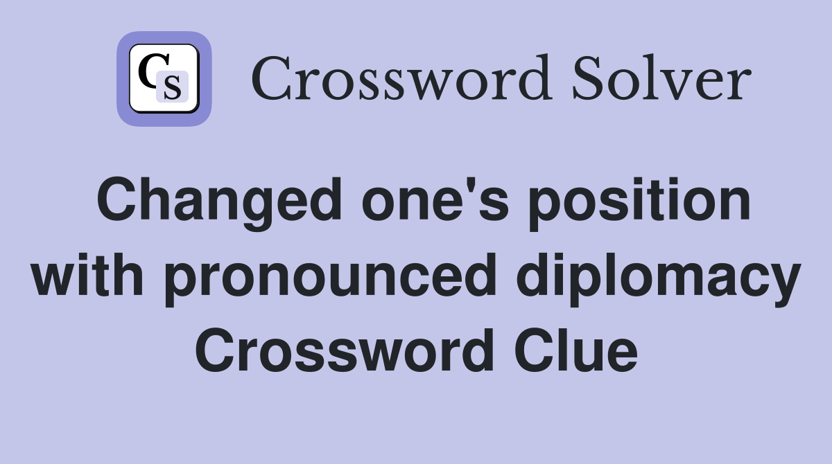 Changed one's position with pronounced diplomacy Crossword Clue