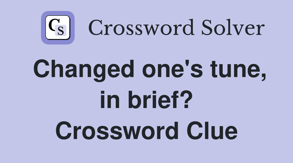 Changed one's tune, in brief? Crossword Clue