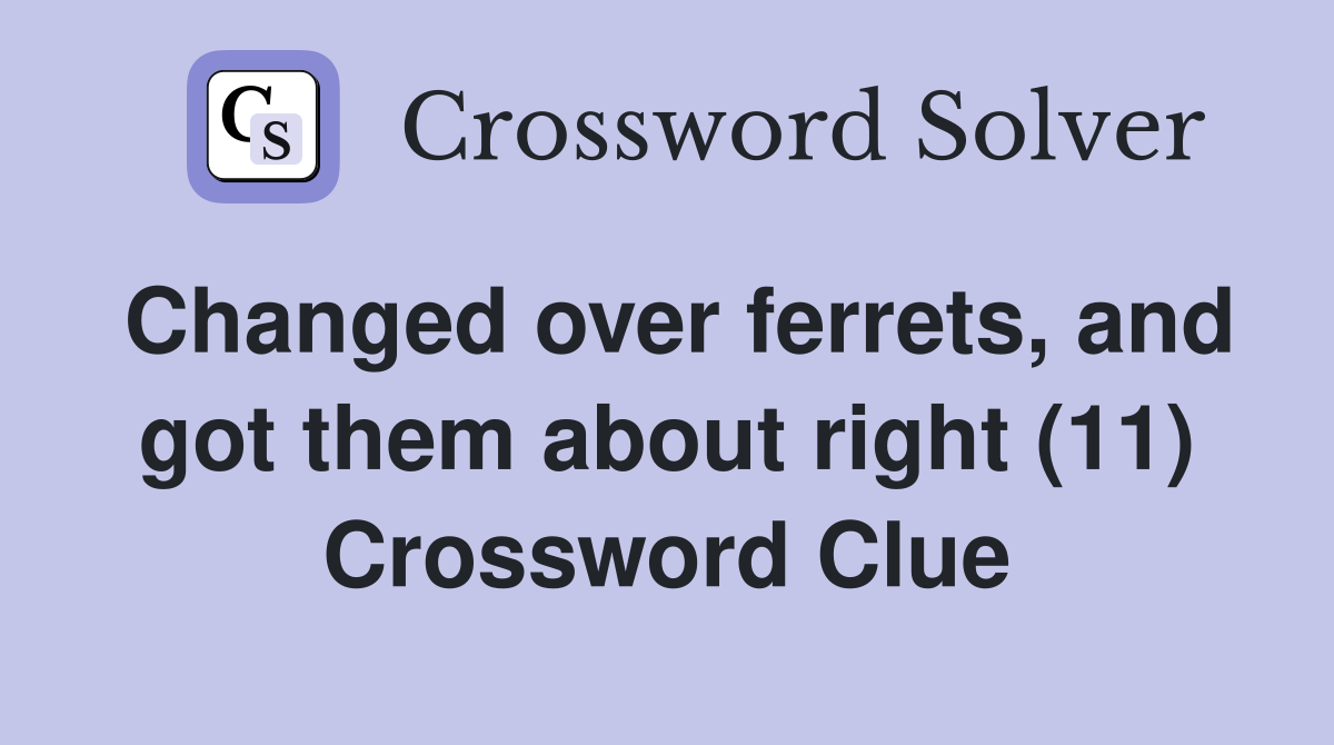 Changed over ferrets, and got them about right (11) Crossword Clue