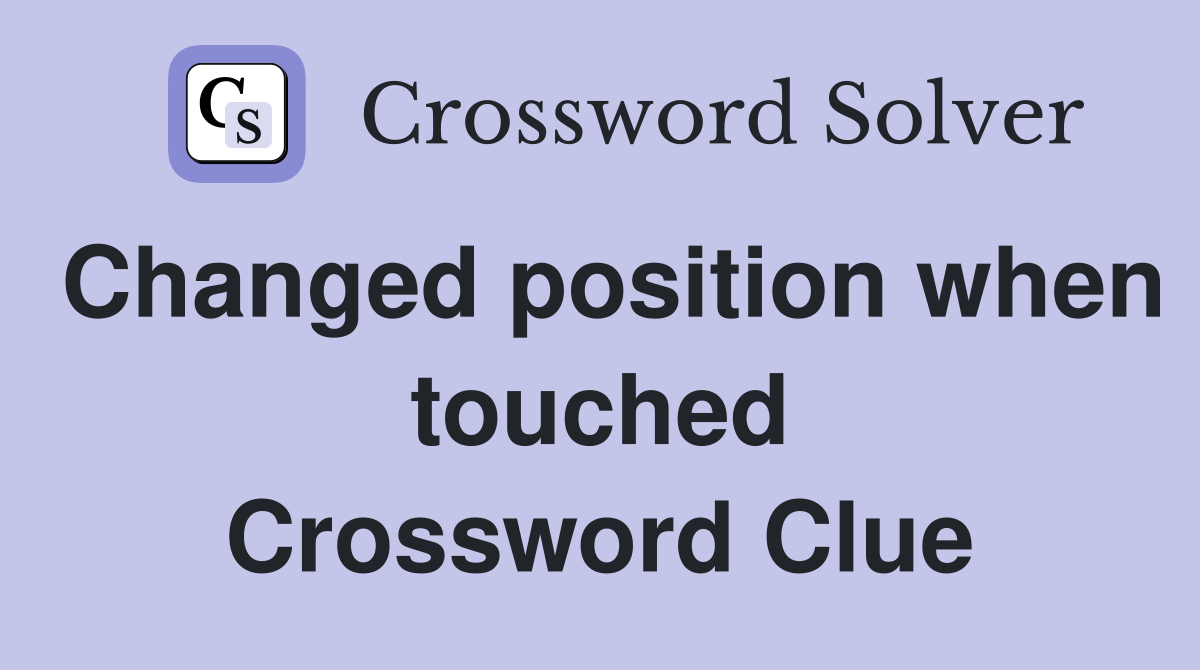 Changed position when touched Crossword Clue