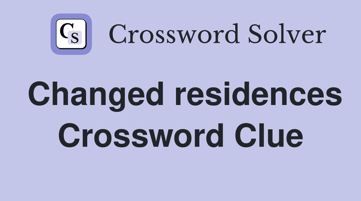 Changed residences Crossword Clue