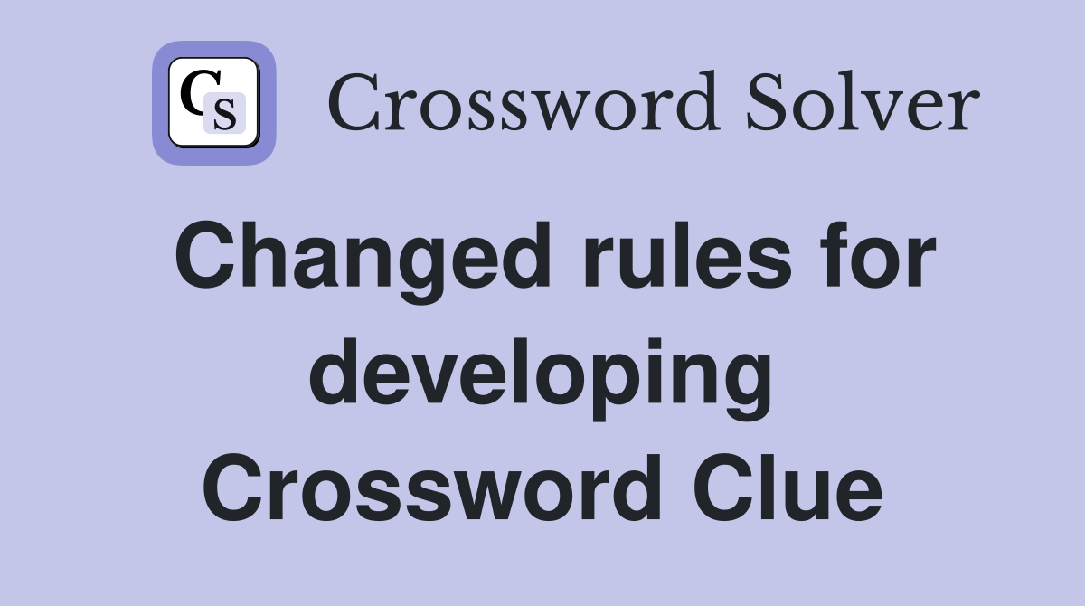 Changed rules for developing Crossword Clue