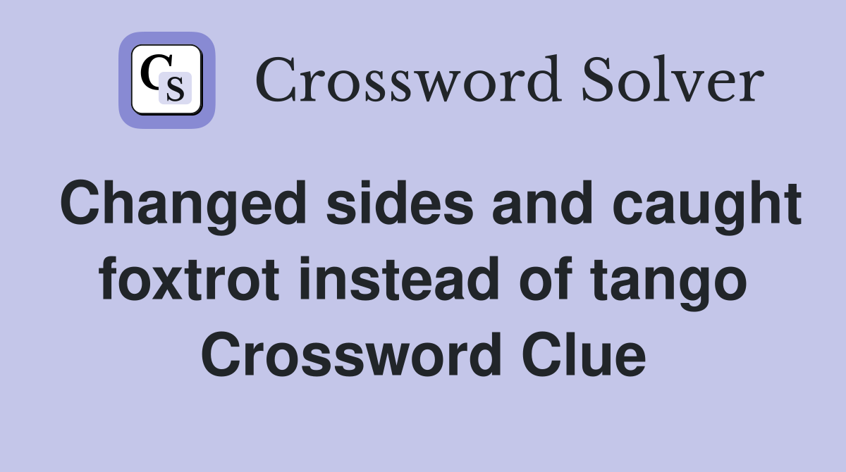 Changed sides and caught foxtrot instead of tango Crossword Clue