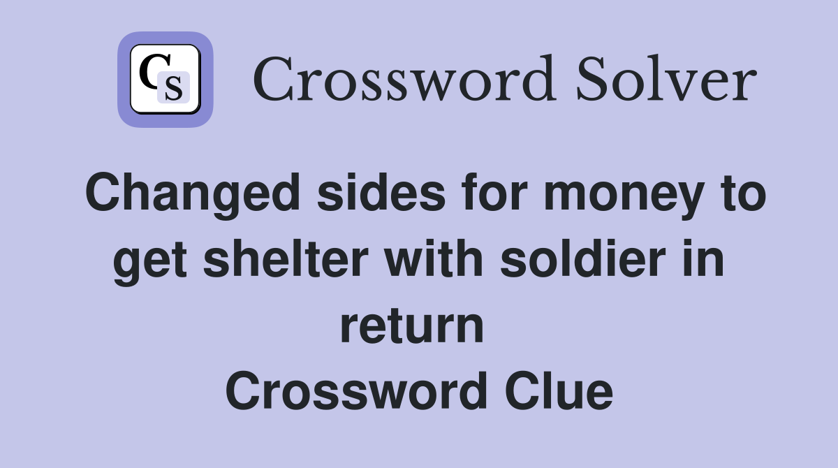 Changed sides for money to get shelter with soldier in return  Crossword Clue