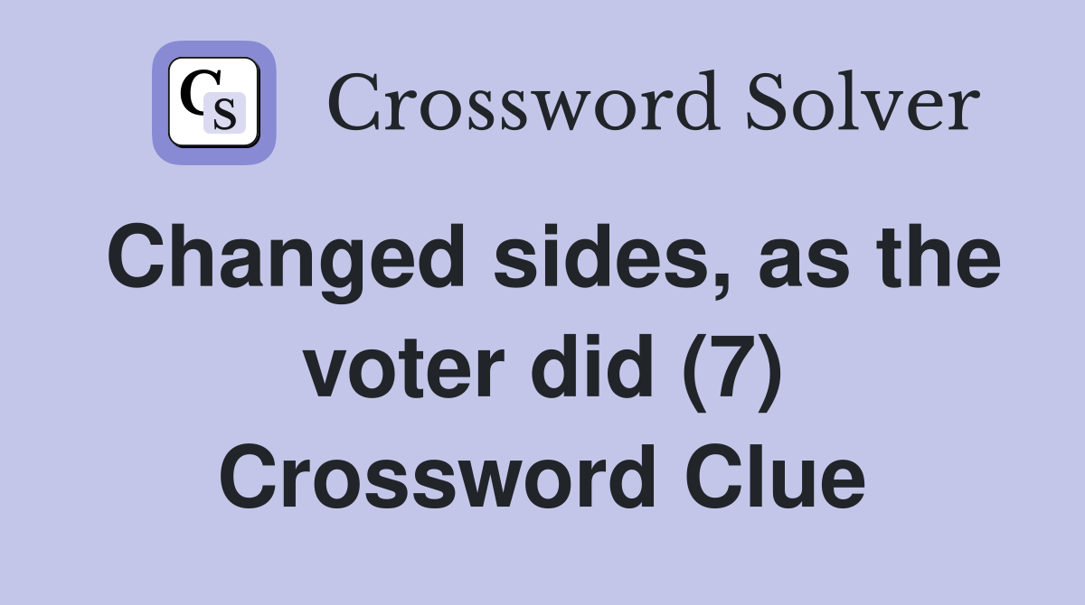Changed sides, as the voter did (7) Crossword Clue